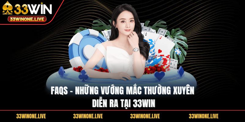 33win 274 FAQs - Những vướng mắc thường xuyên diễn ra tại 33WIN