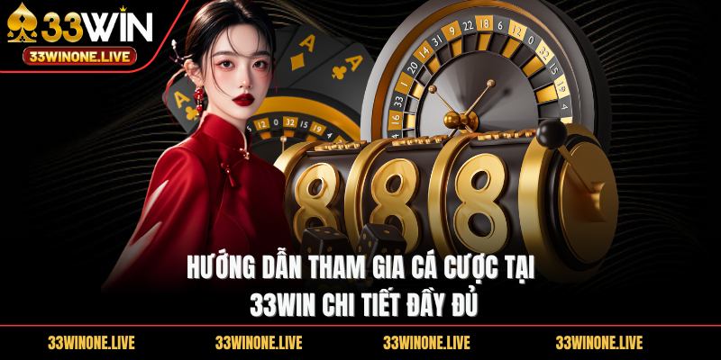 33win 272 Hướng dẫn tham gia cá cược tại 33WIN chi tiết đầy đủ